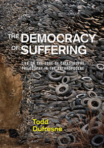 The Democracy of Suffering : Life on the Edge of Catastrophe, Philosophy in the Anthropocene