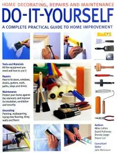 Do-It-Yourself: A Complete Beginner's Home Improvement Manual (Home Decorating, Repairs and Maintenance)