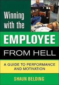 Winning with the Employee from Hell: A Guide to Performance and Motivation (repost)