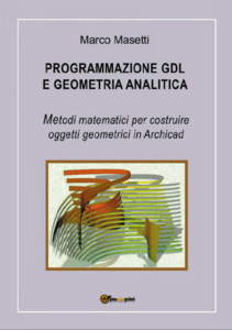 Marco Masetti - Programmazione GDL e geometria analitica. Metodi matematici per costruire oggetti geometrici in Archicad