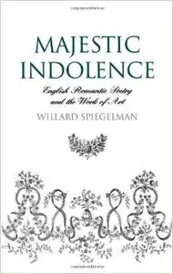 Majestic Indolence: English Romantic Poetry and the Work of Art by Willard Spiegelman (Repost)