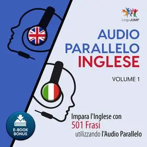 «Audio Parallelo Inglese - Impara l'Inglese con 501 Frasi utilizzando l'Audio Parallelo - Volume 1» by Lingo Jump