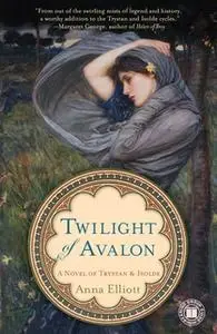 «Twilight of Avalon: A Novel of Trystan & Isolde» by Anna Elliott