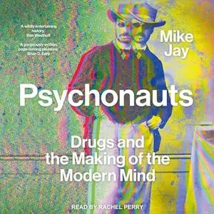 Psychonauts: Drugs and the Making of the Modern Mind [Audiobook]