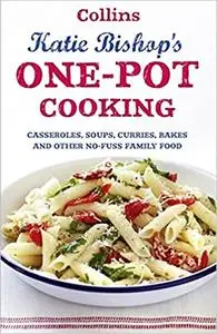 Katie Bishop's One-Pot Cooking: Casseroles, soups, curries, bakes and other no-fuss family food