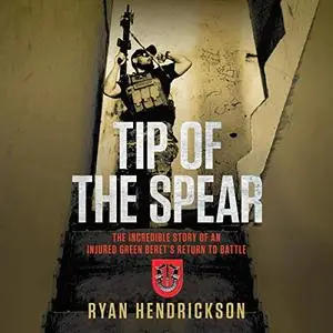 Tip of the Spear: The Incredible Story of an Injured Green Beret's Return to Battle [Audiobook]