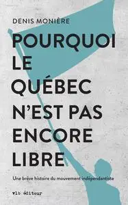 Denis Monière, "Pourquoi le Québec n'est pas encore libre: Une brève histoire du mouvement indépendantiste"