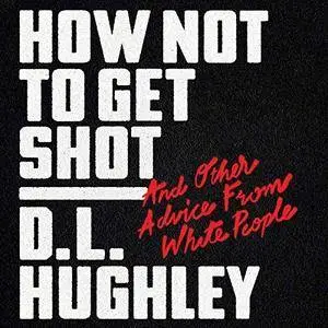 How Not to Get Shot: And Other Advice from White People [Audiobook]