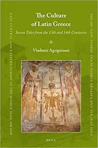 The Culture of Latin Greece: Seven Tales from the 13th and 14th Centuries