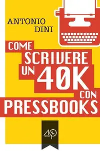 Antonio Dini - Come scrivere un 40k con pressbooks