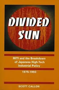Divided Sun: Miti and the Breakdown of Japanese High-Tech Industrial Policy, 1975-1993 (I S I S STUDIES IN INTERNATIONAL POLICY