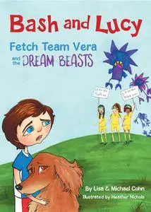 «Bash and Lucy Fetch Team Vera and the Dream Beasts» by Lisa Cohn, Michael Cohn