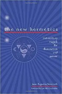 The New Hermetics: 21st Century Magick for Illumination and Power