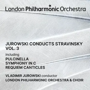 Vladimir Jurowski, London Philharmonic Orchestra - Jurowski conducts Stravinsky Vol. 3 (2024) [Official Digital Download 24/96]