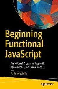 Beginning Functional JavaScript: Functional Programming with JavaScript Using EcmaScript 6