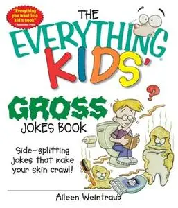 «The Everything Kids' Gross Jokes Book: Side-splitting Jokes That Make Your Skin Crawl!» by Aileen Weintraub