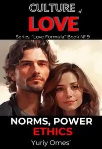 Culture of Love: Norms, Power, Ethics (Love Formula)