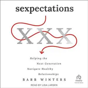 Sexpectations: Helping the Next Generation Navigate Healthy Relationships [Audiobook]