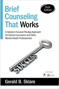 Brief Counseling That Works: A Solution-Focused Therapy Approach for School Counselors and Other Mental Health Professio