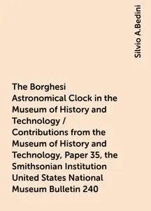 «The Borghesi Astronomical Clock in the Museum of History and Technology / Contributions from the Museum of History and