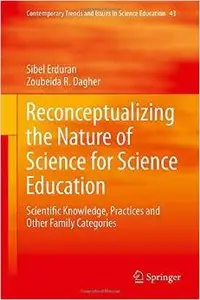Reconceptualizing the Nature of Science for Science Education: Scientific Knowledge, Practices and Other Family... (repost)