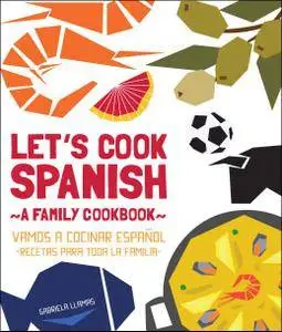 Let's Cook Spanish: A Family Cookbook / Vamos a Cocinar Español, Recetas Para Toda la Familia