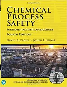 Chemical Process Safety: Fundamentals with Applications, 4th Edition