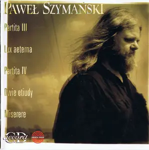 Paweł Szymański - Partita III, Lux Aeterna, Partita IV, Two Etiudes, Miserere