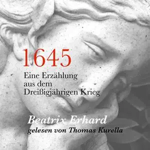 «1645: Eine Erzählung aus dem Dreißigjährigen Krieg» by Beatrix Erhard