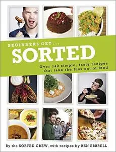 Beginners Get . . . Sorted: Over 140 Simple, Tasty Recipes That Take the Fuss out of Food