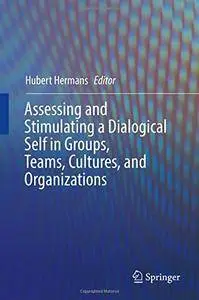 Assessing and Stimulating a Dialogical Self in Groups, Teams, Cultures, and Organizations