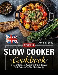 Slow Cooker Cookbook For UK: A Lot of Delicious Traditional British Recipes With Pictures For The Whole Family