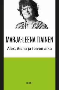 «Alex, Aisha ja toivon aika» by Marja-Leena Tiainen
