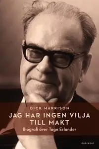 «Jag har ingen vilja till makt : Biografi över Tage Erlander» by Dick Harrison