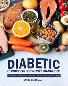 Diabetic Cookbook for Newly Diagnosed: The Guide to Help Introduce You into the World of Diabetic Cooking!
