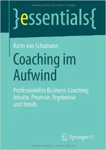 Coaching im Aufwind: Professionelles Business-Coaching: Inhalte, Prozesse, Ergebnisse und Trends