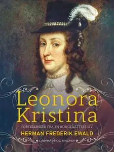 «Leonora Kristina - fortællinger fra en kongedatters liv» by Herman Frederik Ewald