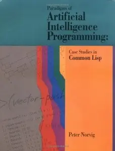 Paradigms of Artificial Intelligence Programming: Case Studies in Common Lisp (Repost)