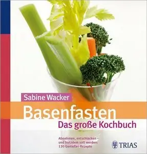Basenfasten - Das große Kochbuch: Gesund abnehmen, entschlacken und satt werden: Über 170 Genießer-Rezepte (Repost)