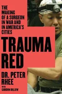 Trauma Red: The Making of a Surgeon in War and in America's Cities