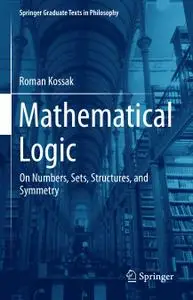 Mathematical Logic: On Numbers, Sets, Structures, and Symmetry