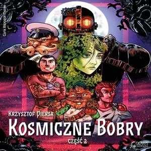 «Kosmiczne Bobry i Zemsta Księżycowej Szarańczy, część 2» by Krzysztof Piersa