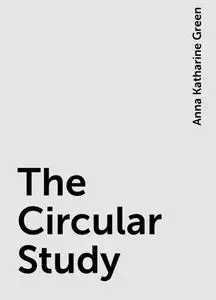 «The Circular Study» by Anna Katharine Green