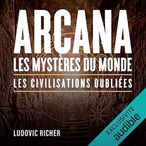 Ludovic Richer, "Arcana: Les mystères du monde. Les civilisations oubliées"