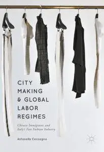 City Making and Global Labor Regimes: Chinese Immigrants and Italy's Fast Fashion Industry
