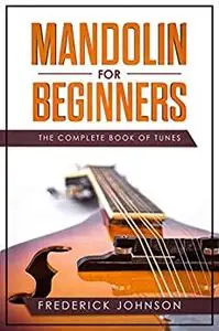 Mandolin For Beginners: The Complete Book Of Tunes