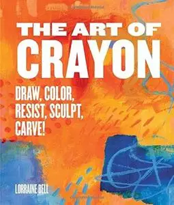 The Art of Crayon: Draw, Color, Resist, Sculpt, Carve! (repost)