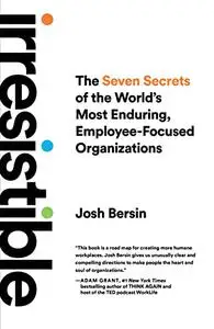 Irresistible: The Seven Secrets of the World's Most Enduring, Employee-Focused Organizations