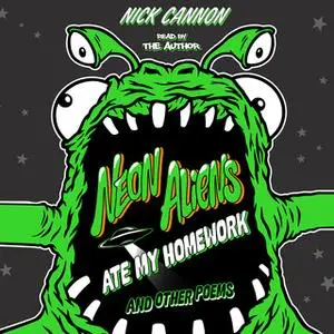 «Neon Aliens Ate My Homework and Other Poems» by Nick Cannon