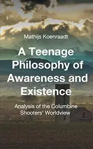 A Teenage Philosophy of Awareness and Existence: Analysis of the Columbine Shooters’ Worldview